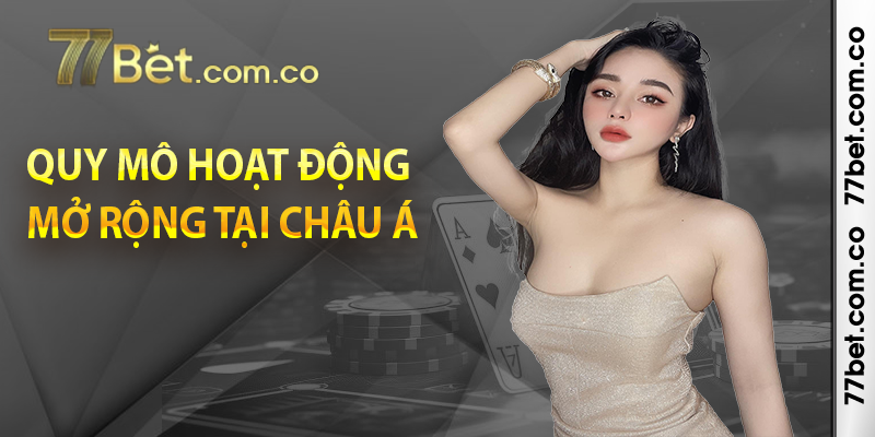 Quy mô hoạt động mở rộng trên khắp lãnh thổ Châu Á